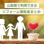 【2025年〜2026度版】山梨のリフォーム補助金・優遇制度まとめ